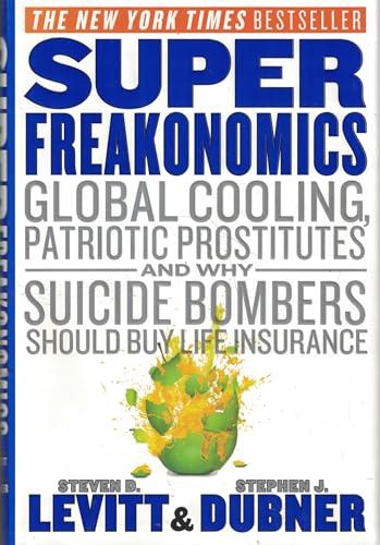 Super Freakonomics: Global Cooling, Patriotic Prostitutes, and Why Suicide Bombers Should Buy Life Insurance Cover