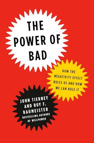 The Power of Bad: How the Negativity Effect Rules Us and How We Can Rule It Cover