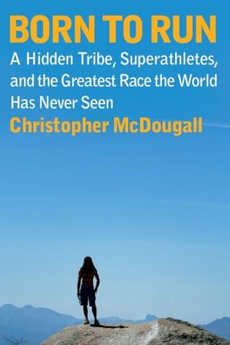 Born to Run: A Hidden Tribe, Superathletes, and the Greatest Race the World Has Never Seen Cover