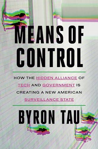 Means of Control: How the Hidden Alliance of Tech and Government Is Creating a New American Surveillance State Cover