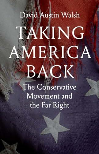Taking America Back: The Conservative Movement and the Far Right Cover