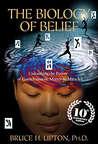 The Biology of Belief: Unleashing the Power of Consciousness Matter and Miracles Cover