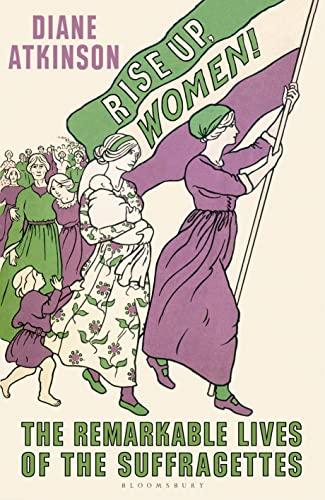 Rise Up Women!: The Remarkable Lives of the Suffragettes cover