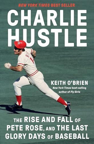 Charlie Hustle: The Rise and Fall of Pete Rose, and the Last Glory Days of Baseball Cover