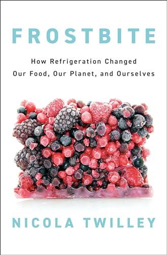Frostbite: How Refrigeration Changed Our Food, Our Planet, and Ourselves Cover