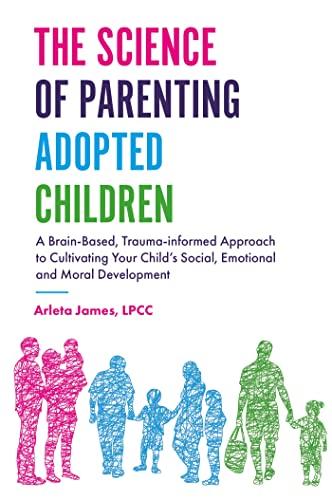 The Science of Parenting Adopted Children: A Brain-Based, Trauma-Informed Approach to Cultivating Your Child's Social, Emotional and Moral Development Cover