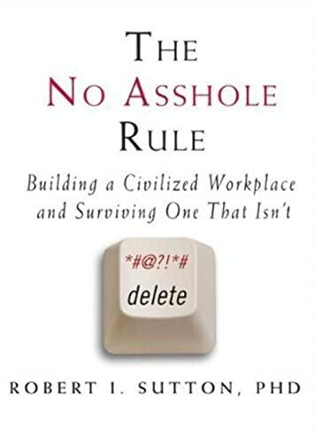 The No Asshole Rule: Building a Civilized Workplace and Surviving One That Isn't Cover