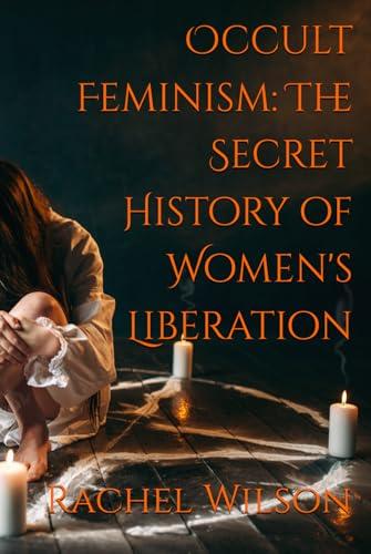 Occult Feminism: The Secret History of Women's Liberation Cover