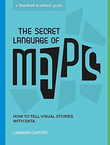 The Secret Language of Maps: How to Tell Visual Stories with Data (Stanford d.school Library) Cover