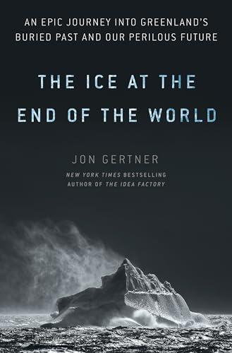 The Ice at the End of the World: An Epic Journey into Greenland's Buried Past and Our Perilous Future cover