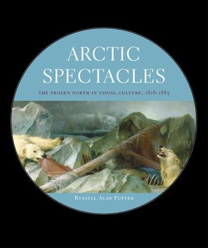 Arctic Spectacles: The Frozen North in Visual Culture, 1818-1875 cover
