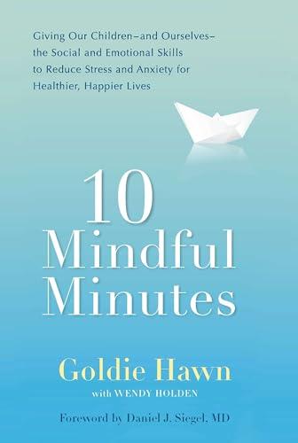 10 Mindful Minutes: Giving Our Children--and Ourselves--the Social and Emotional Skills to Reduce St ress and Anxiety for Healthier, Happy Lives Cover