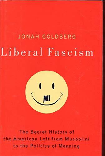 Liberal Fascism: The Secret History of the American Left, From Mussolini to the Politics of Meaning Cover