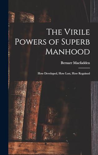 The Virile Powers of Superb Manhood: How Developed, How Lost, How Regained Cover