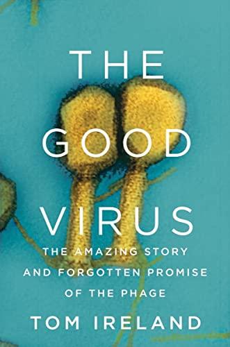 The Good Virus: The Amazing Story and Forgotten Promise of the Phage Cover