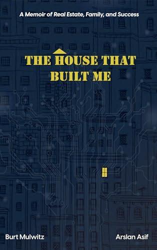 The House That Built Me: The House That Built Me A Memoir of Real Estate, Family, and Success Cover