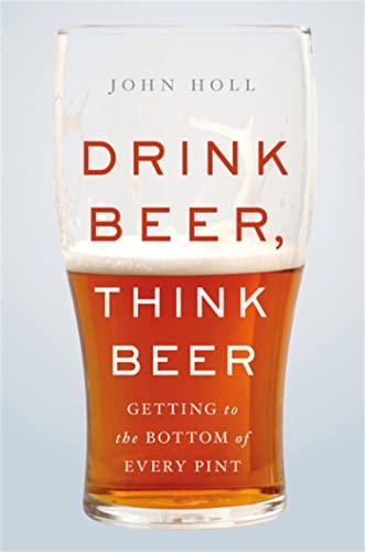 Drink Beer, Think Beer: Getting to the Bottom of Every Pint Cover