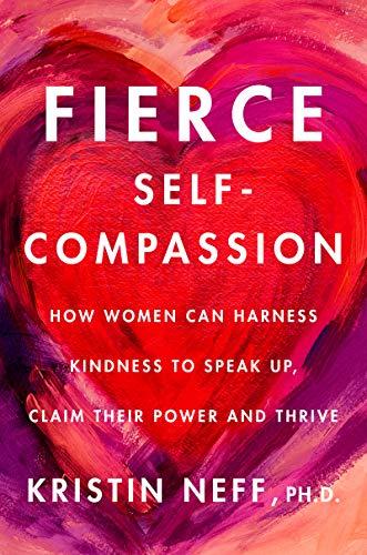 Fierce Self-Compassion: How Women Can Harness Kindness to Speak Up, Claim Their Power, and Thrive Cover