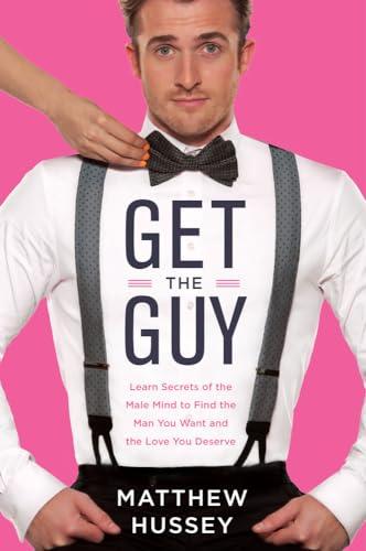 Get the Guy: Learn Secrets of the Male Mind to Find the Man You Want and the Love You Deserve Cover
