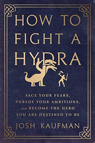 How to Fight a Hydra: Face Your Fears, Pursue Your Ambitions, and Become the Hero You Are Destined to Be Cover