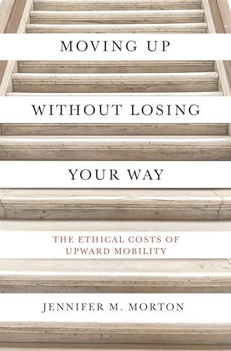 Moving Up without Losing Your Way: The Ethical Costs of Upward Mobility Cover