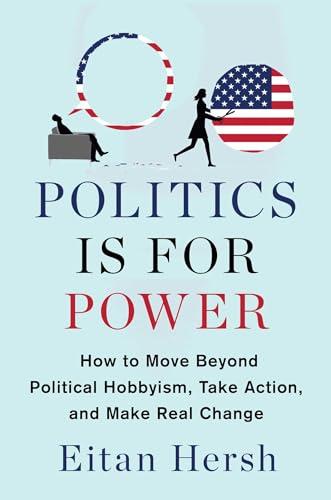 Politics Is for Power: How to Move Beyond Political Hobbyism, Take Action, and Make Real Change Cover