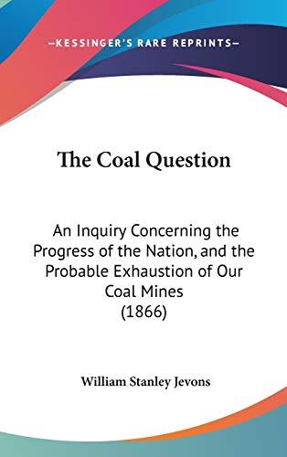 The Coal Question: An Inquiry Concerning the Progress of the Nation, and the Probable Exhaustion of Our Coal Mines (1866) Cover
