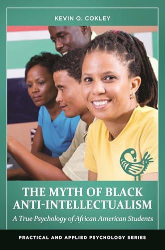 The Myth of Black Anti-Intellectualism: A True Psychology of African American Students (Practical and Applied Psychology) Cover
