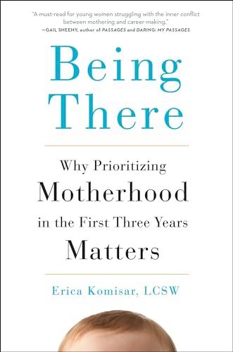 Being There: Why Prioritizing Motherhood in the First Three Years Matters Cover