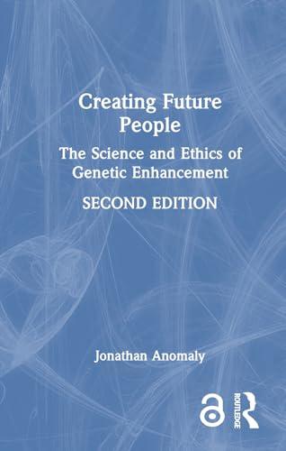 Creating Future People: The Science and Ethics of Genetic Enhancement Cover