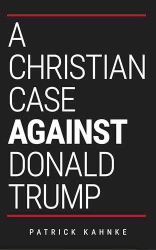 A Christian Case Against Donald Trump Cover