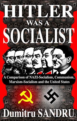 Hitler Was a Socialist: A comparison of NAZI-Socialism, Communism, Socialism, and the United States Cover