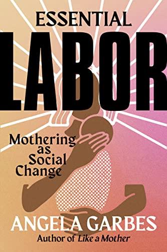 Essential Labor: Mothering as Social Change Cover