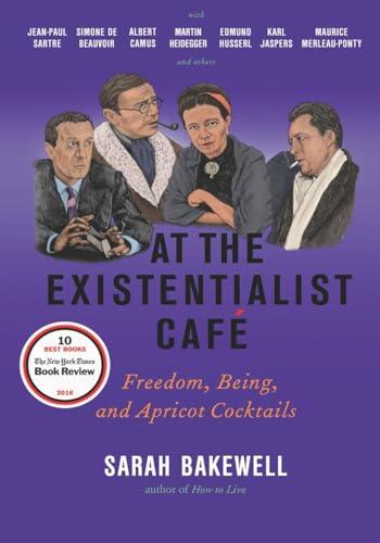 At the Existentialist Café: Freedom, Being, and Apricot Cocktails with Jean-Paul Sartre, Simone de Beauvoir, Albert Camus, Martin Heidegger, Maurice Merleau-Ponty and Others Cover