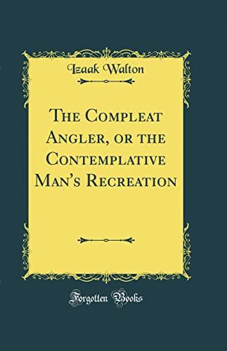 The Compleat Angler, or the Contemplative Man's Recreation (Classic Reprint) Cover