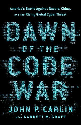 Dawn of the Code War: America's Battle Against Russia, China, and the Rising Global Cyber Threat Cover