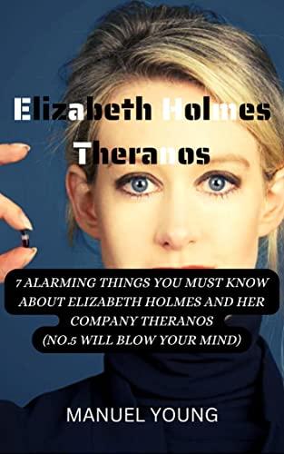Elizabeth Holmes Theranos: 7 Alarming Things You Must Know About Elizabeth Holmes And Her Company Theranos (NO.5 WILL BLOW YOUR MIND!!) (Top Frauds of 2022) Cover