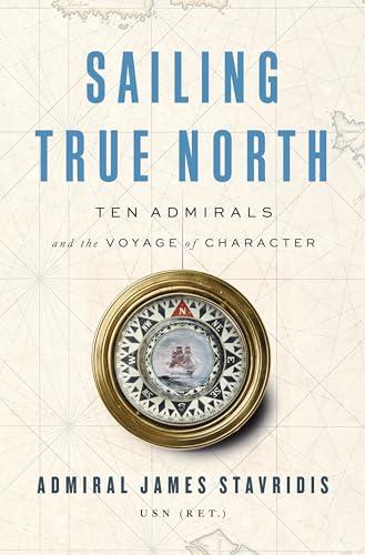 Sailing True North: Ten Admirals and the Voyage of Character Cover