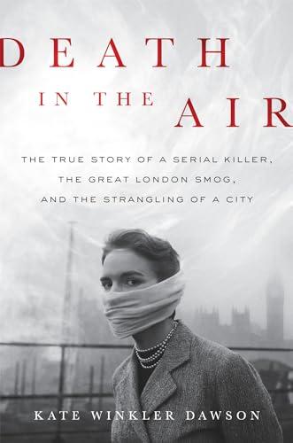 Death in the Air: The True Story of a Serial Killer, the Great London Smog, and the Strangling of a City Cover