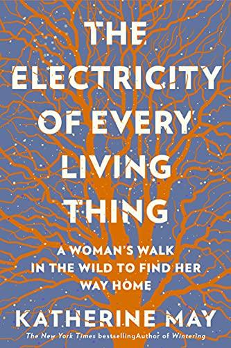 The Electricity of Every Living Thing: A Woman’s Walk In The Wild To Find Her Way Home Cover