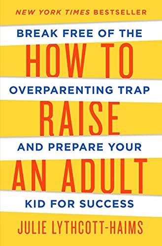 How to Raise an Adult: Break Free of the Overparenting Trap and Prepare Your Kid for Success Cover