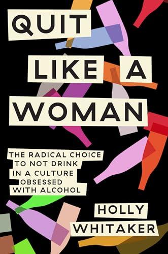 Quit Like a Woman: The Radical Choice to Not Drink in a Culture Obsessed with Alcohol Cover