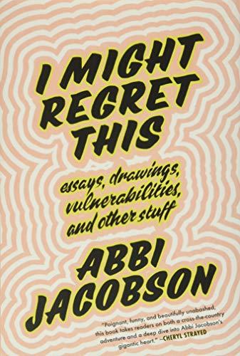 I Might Regret This: Essays, Drawings, Vulnerabilities, and Other Stuff Cover