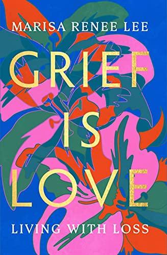 Grief Is Love: Living with Loss Cover