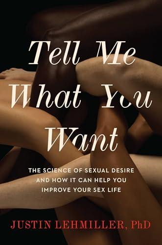 Tell Me What You Want: The Science of Sexual Desire and How It Can Help You Improve Your Sex Life Cover