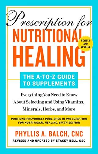 Prescription for Nutritional Healing: The A-to-Z Guide to Supplements, 6th Edition: Everything You Need to Know About Selecting and Using Vitamins, Minerals, Herbs, and More Cover