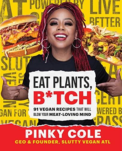 Eat Plants, B*tch: 91 Vegan Recipes That Will Blow Your Meat-Loving Mind Cover