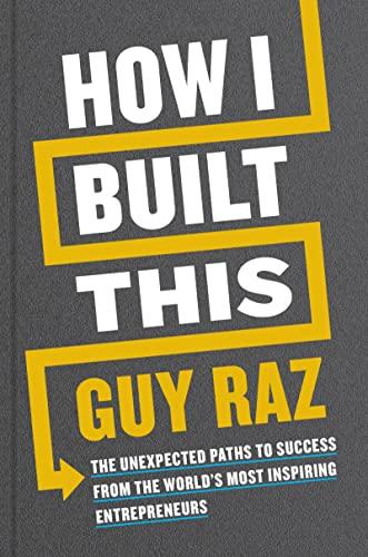 How I Built This: The Unexpected Paths to Success from the World’s Most Inspiring Entrepreneurs Cover