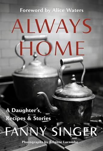 Always Home: A Daughter's Recipes & Stories: Foreword by Alice Waters Cover