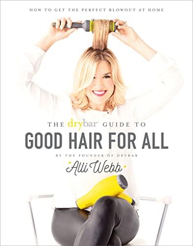 The Drybar Guide to Good Hair for All: How to Get the Perfect Blowout at Home Cover